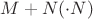 $M+N(\cdot N)$