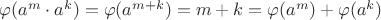 $\varphi(a^m \cdot a^k)=\varphi(a^{m+k}) = m+k =  \varphi(a^m) + \varphi(a^k)$