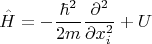 $$\hat{H}=-\frac{\hbar^2}{2m}\frac{\partial^2}{\partial x_i^2}+U$$