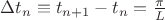 $\Delta t_n\equiv t_{n+1}-t_n={\pi\over L}$