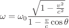 $$ \omega= \omega_0 \frac{ \sqrt{1- \frac{v^2}{c^2}}}{1-\frac v c \cos\theta }$$
