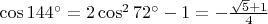$\cos 144^{\circ}=2 \cos^2{72^{\circ}}-1=-\frac{\sqrt5+1}4$