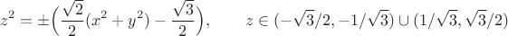 $$ z^2  = \pm \Big(\frac{\sqrt 2}{2}(x^2+y^2) - \frac {\sqrt 3}{2} \Big), \qquad z \in (-\sqrt {3}/2, -1/\sqrt{3}) \cup (1/\sqrt{3}, \sqrt {3}/2) $$