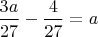 $\dfrac {3a}{27}-\dfrac {4}{27}=a$