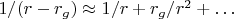 $1/(r-r_g)\approx 1/r+r_g/r^2+\ldots$