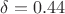$\delta = 0.44$