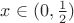 $x \in (0,\frac 1 2)$