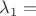 $\lambda_{1}=$