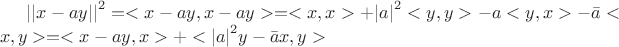 ${||x-ay||}^2=<x-ay,x-ay>=<x,x>+{|a|}^2<y,y>-a<y,x>-\bar a<x,y>=<x-ay,x>+<{|a|}^2 y-\bar ax,y>$