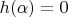 $h(\alpha)=0$