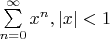 $\sum\limits_{n=0}^{\infty}x^n,|x|<1$