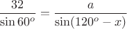 $\dfrac{32}{\sin 60^o}=\dfrac{a}{\sin (120^o-x)}$