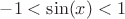 $-1<\sin(x)<1$