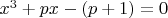 $x^3+px  - (p+1)=0$