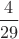 $\dfrac{4}{29}$