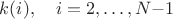$k(i),\quad i=2,\ldots,N{-}1$ $k(i),\quad i=2,\ldots,N{-}1$