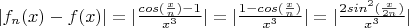 $|f_n(x)-f(x)|=|\frac{cos(\frac{x}{n})-1}{x^3}| = |\frac{1-cos(\frac{x}{n})}{x^3}| = |\frac{2sin^2(\frac{x}{2n})}{x^3}| $