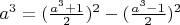 $a^3=(\frac{a^3+1}{2})^2-(\frac{a^3-1}{2})^2$