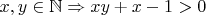 $x,y\in\mathbb{N}\Rightarrow xy+x-1>0$