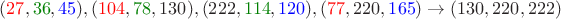 $({\color{red}27},{\color{green!50!black}36},{\color{blue}45}), ({\color{red}104},{\color{green!50!black}78},130),(222,{\color{green!50!black}114},{\color{blue}120}), ({\color{red}77},220,{\color{blue}165})\to(130,220,222)$