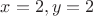 $x=2, y=2$