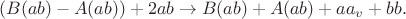 $$(B(ab)-A(ab))+2ab \to B(ab)+A(ab)+aa_v +bb.$$