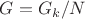 $G=G_k/N$
