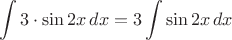 $$\int{3 \cdot \sin2x}\,dx=3\int{\sin2x}\,dx$$