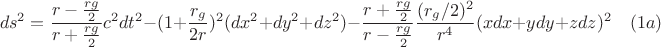 $$ds^2=\frac{r-\frac{rg}{2}}{r+\frac{rg}{2}}c^2dt^2- (1+\frac{r_g}{2r})^2(dx^2+dy^2+dz^2)-\frac{r+\frac{rg}{2}}{r-\frac{rg}{2}}\frac{(r_g/2)^2}{r^4}(xdx+ydy+zdz)^2\quad (1a)$$