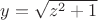 $y=\sqrt{z^2+1}$