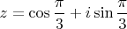 $z=\cos\dfrac{\pi}{3}+i\sin\dfrac{\pi}{3}$
