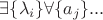 $\exists \{\lambda_i\}\forall \{a_j\} ...$