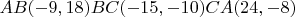 $AB(-9,18) BC(-15,-10) CA(24,-8)$