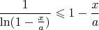 $\dfrac{1}{\ln(1-\frac{x}{a})}\leqslant 1-\dfrac{x}{a}$