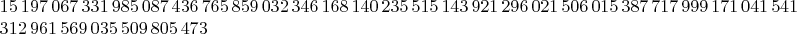 \parindent=0
$15\,197\,067\,331\,985\,087\,436\,765\,859\,032\,346\,168\,140\,235\,515\,143\,921\,296\,021\,506\,015\,387\,717\,999\,171\,041\,541\\ 312\,961\,569\,035\,509\,805\,473$