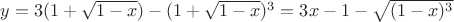 $y=3(1+ \sqrt{1-x}) - (1+ \sqrt{1-x})^3=3x-1-\sqrt{(1-x)^3}$