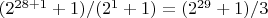 $(2^{28+1}+1)/(2^1+1)=(2^{29}+1)/3$