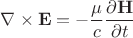 $$\nabla\times\mathbf{E}= -\frac{\mu}{c}\frac{\partial \mathbf{H}}{\partial t} $$