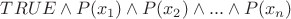$TRUE \land P(x_1) \land P(x_2) \land ... \land P(x_n)$