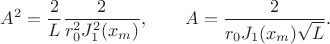 $$
A^2 = \dfrac{2}{L} \dfrac{2}{r_0^2 J_1^2(x_m)}, \qquad A = \dfrac{2}{r_0 J_1(x_m) \sqrt L}.
$$