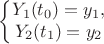 $$\left\{\begin{matrix}
Y_1 (t_0) = y_1,\\ 
Y_2 (t_1) = y_2
\end{matrix}\right$$