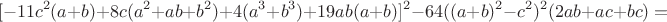 $$[-11c^2(a+b)+8c(a^2+ab+b^2)+4(a^3+b^3)+19ab(a+b)]^2-64((a+b)^2-c^2)^2(2ab+ac+bc)=$$