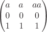 $$\begin{pmatrix} 
a & a & aa\\ 
0 & 0 & 0 \\ 
1 & 1 & 1 \\ 
\end{pmatrix}
$