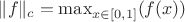 $\|f\|_c=\max_{x\in[0,1]}(f(x))$