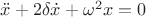 $\ddot{x}+2\delta\dot{x}+{\omega}^2x=0$