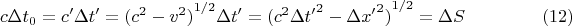 $$c\Delta t_0 = {c'}\Delta t' = {(c^2 - v^2)}^{1/2} \Delta t' = {(c^2\Delta{t'}^2 - \Delta{x'}^2)}^{1/2} = \Delta S\hspace{1.5cm}(12)$$