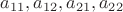 $a_{11}, a_{12}, a_{21}, a_{22}$
