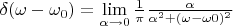 $\delta(\omega-\omega_0)=\lim\limits_{\alpha\to0}{\frac{1}{\pi}\frac{\alpha}{\alpha^2+(\omega-\omega0)^2}}$