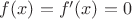 $f(x) = f'(x) = 0$