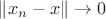 $\|{x_n-x}\|\to0$